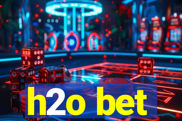 h2o bet